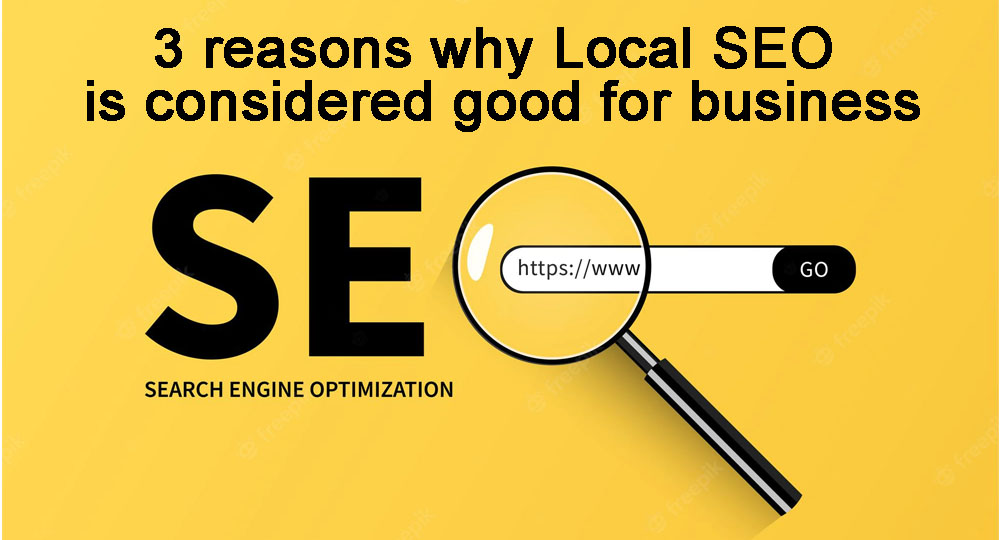 3 reasons why Local SEO is considered good for business